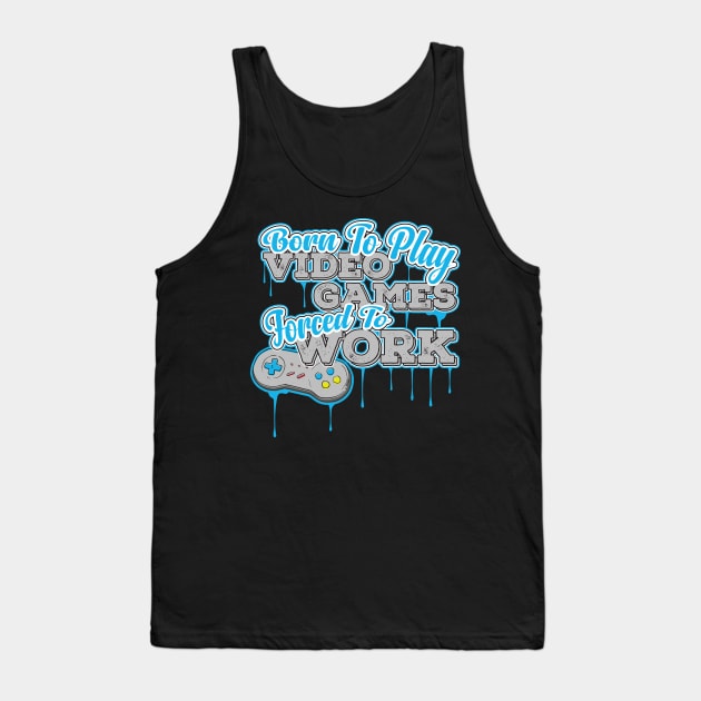 Born to Play Video Games Forced to go to Work - Gamer Tank Top by theodoros20